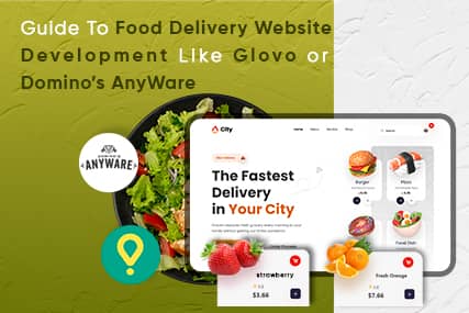 Guide To Food Delivery Website Development Like Glovo or Domino’s AnyWare 